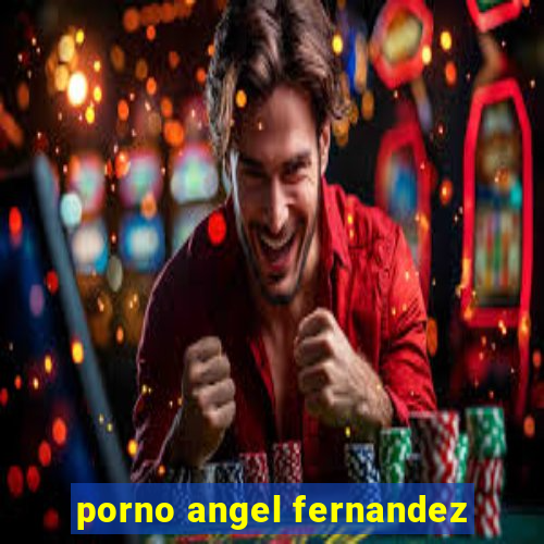 porno angel fernandez